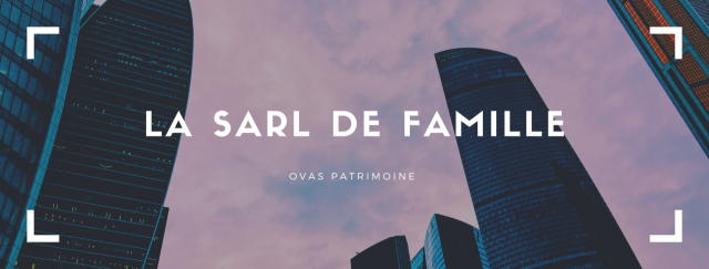 SARL de famille par OVAS Patrimoine 
